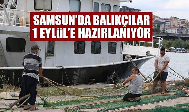 Samsun'da balıkçılar 1 Eylül'e hazırlanıyor