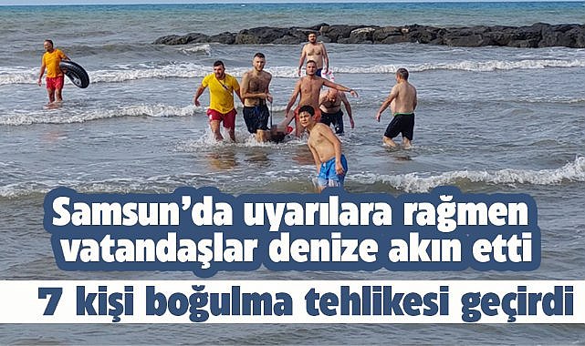 Samsun'da bugün 7 kişi denizde boğulma tehlikesi geçirdi