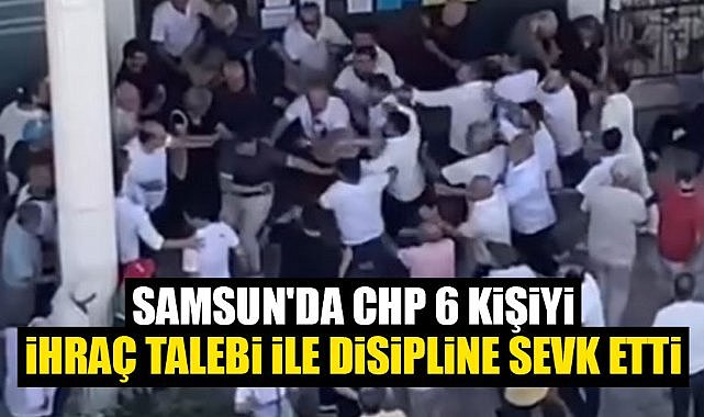 Samsun'da CHP 6 kişiyi ihraç talebi ile disipline sevk etti