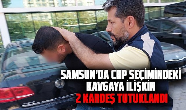 Samsun'da CHP seçimindeki kavgaya ilişkin 2 kardeş tutuklandı