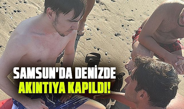 Samsun'da denizde akıntıya kapıldı!