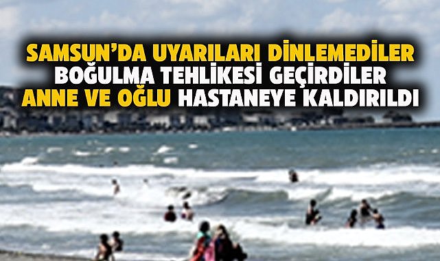 Samsun'da denizde korku dolu anlar! Anne ve oğul boğulma tehlikesi geçirdi