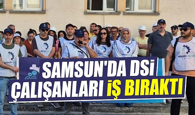 Samsun'da DSİ çalışanları iş bıraktı