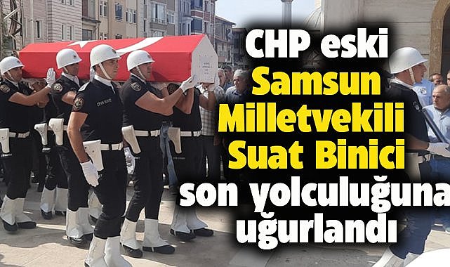 Samsun'da eski milletvekili Binici son yolculuğuna uğurlandı
