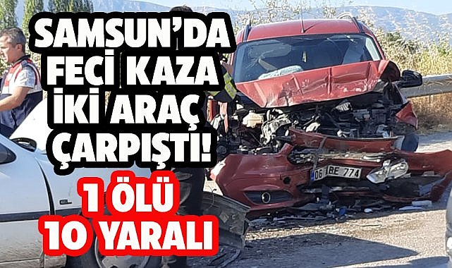 Samsun'da feci kaza! İki araç kafa kafaya çarpıştı! 1 ölü, 10 yaralı
