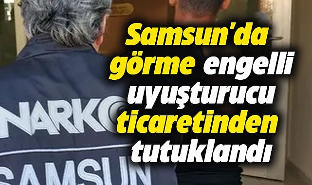 Samsun'da görme engelli uyuşturucu ticaretinden tutuklandı