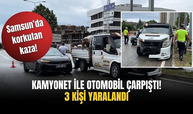 Samsun'da kamyonet ile otomobil çarpıştı! 3 kişi yaralandı