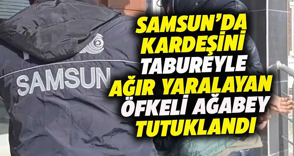 Samsun'da kardeşini tabureyle ağır yaraladı! Öfkeli ağabey tutuklandı