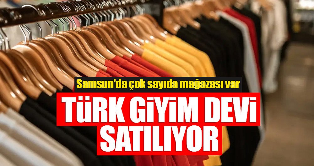 Samsun'da mağazaları olan Türkiye'nin giyim devi satılıyor