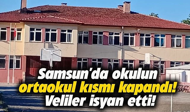 Samsun'da okulun ortaokul kısmı kapandı! Veliler isyan etti!
