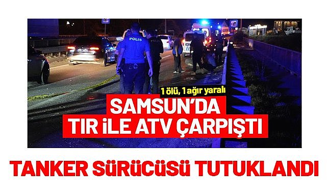 Samsun'da ölümlü kazada tanker sürücüsü tutuklandı
