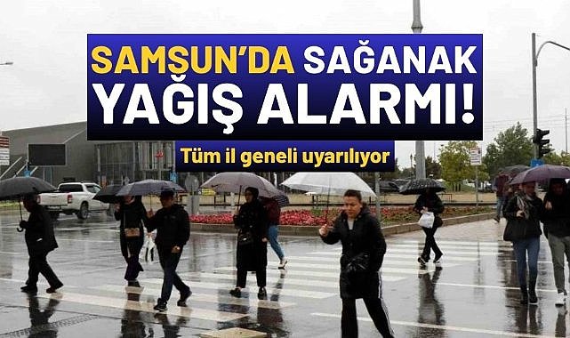Samsun'da sağanak yağış alarmı!