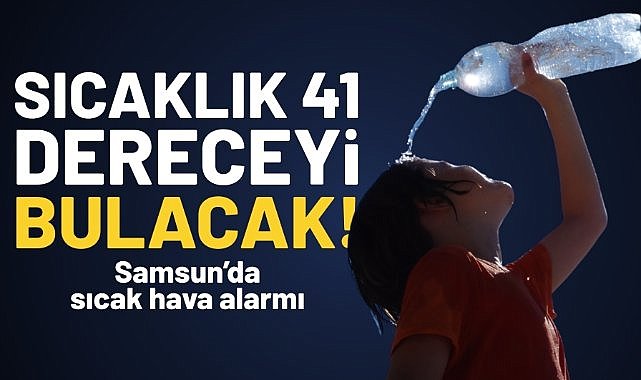 Samsun'da sıcak hava alarmı! Sıcaklık 41 dereceyi bulacak...