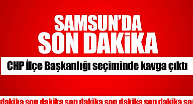 Samsun'da şok! CHP Atakum İlçe delege seçiminde kavga çıktı