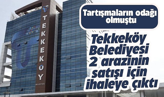 Samsun'da Tekkeköy Belediyesi, 2 arazinin satışı için ihaleye çıktı