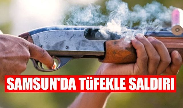 Samsun'da tüfekle saldırı