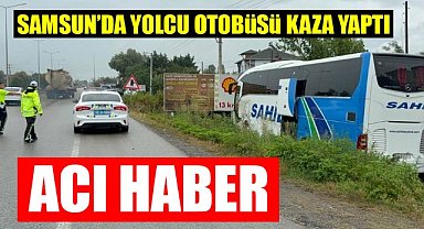 Samsun'da yolcu otobüsü kazasında acı haber: 1 ölü, 1 yaralı
