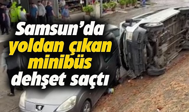 Samsun'da minibüs yoldan çıktı! Dehşet saçtı