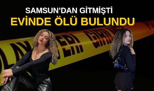 Samsun'dan İstanbul'a giden genç kız evinde ölü bulundu