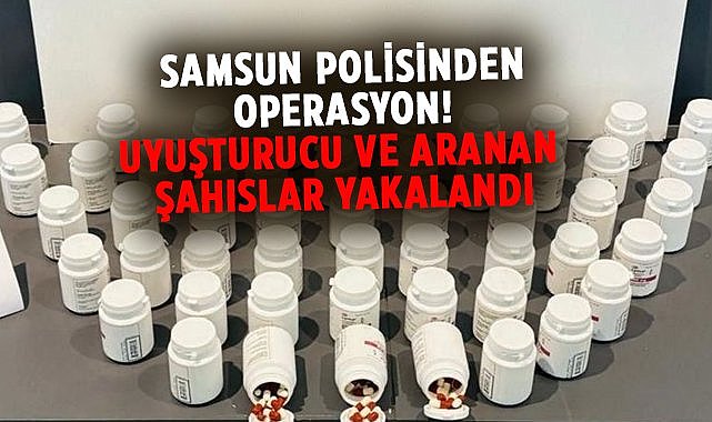 Samsun polisinden operasyon! Uyuşturucu ve aranan şahıslar yakalandı