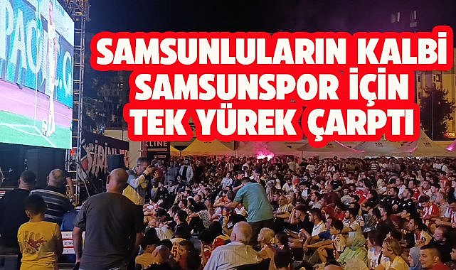 Samsun Samsunspor için tek yürek oldu