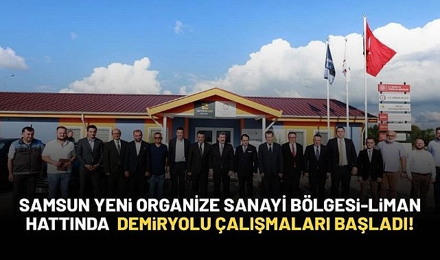 Samsun Yeni Organize Sanayi Bölgesi-Liman hattında demiryolu çalışmaları başladı