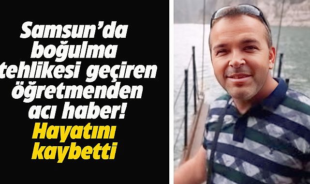 Samsunda denizde boğulma tehlikesi geçiren öğretmen hayatını kaybetti