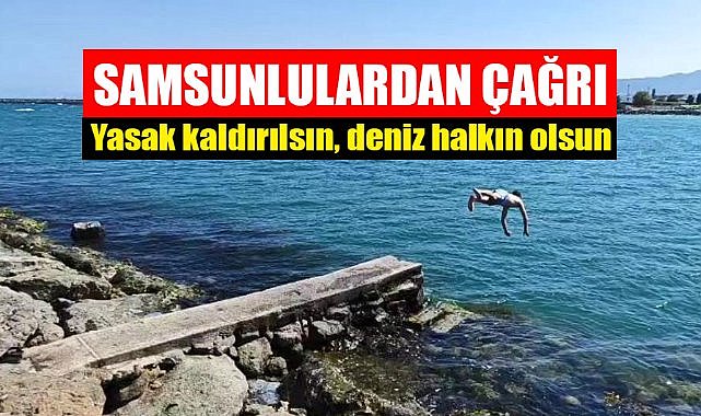 Samsunlulardan çağrı: Yasak kaldırılsın, deniz halkın olsun