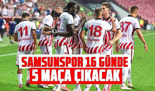 Samsunspor 16 günde 5 maça çıkacak