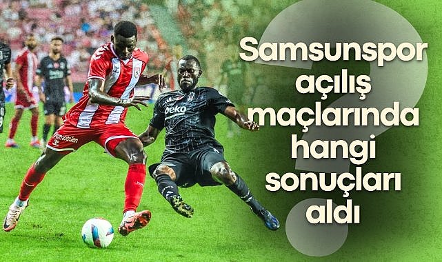 Samsunspor açılış maçlarında hangi sonuçları aldı?