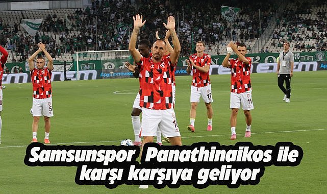 Samsunspor Atina'da Panathinaikos ile karşı karşıya geliyor