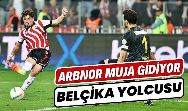 Samsunspor'da Muja Belçika'ya transfer oluyor
