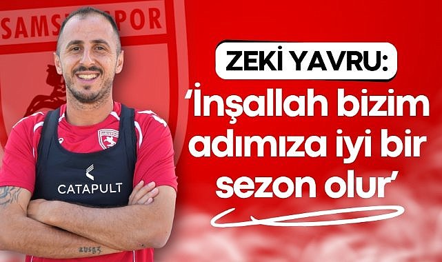 Samsunspor kaptanı Zeki Yavru: ‘İnşallah bizim adımıza iyi bir sezon olur’