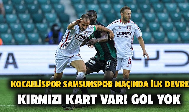 Samsunspor Kocaelispor maçında ilk devre berabere sonuçlandı 