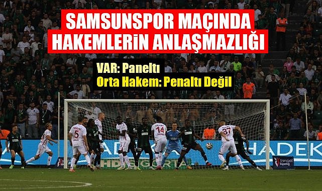 Samsunspor maçında VAR ve orta hakem anlaşmazlığı