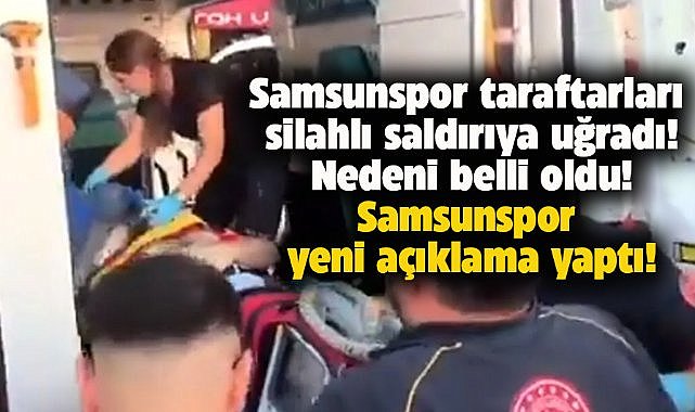 Samsunspor taraftarları silahlı saldırı olayının nedeni belli oldu