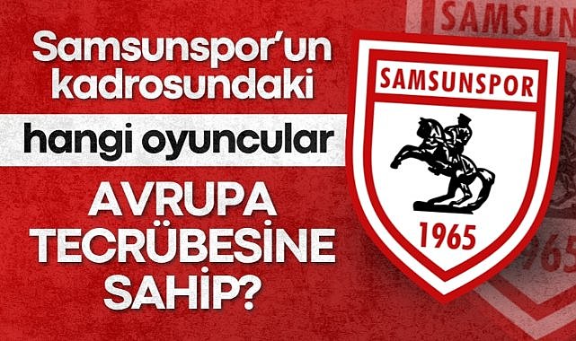 Samsunspor’un kadrosundaki hangi oyuncular Avrupa tecrübesine sahip?
