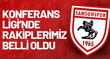 Samsunspor'un Konferans Ligi gruplarındaki rakipleri belli oldu