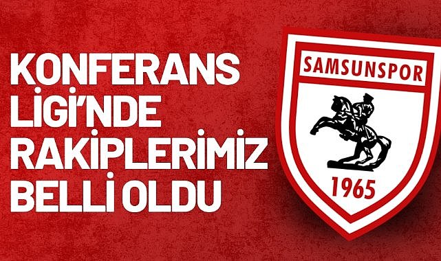 Samsunspor'un Konferans Ligi gruplarındaki rakipleri belli oldu