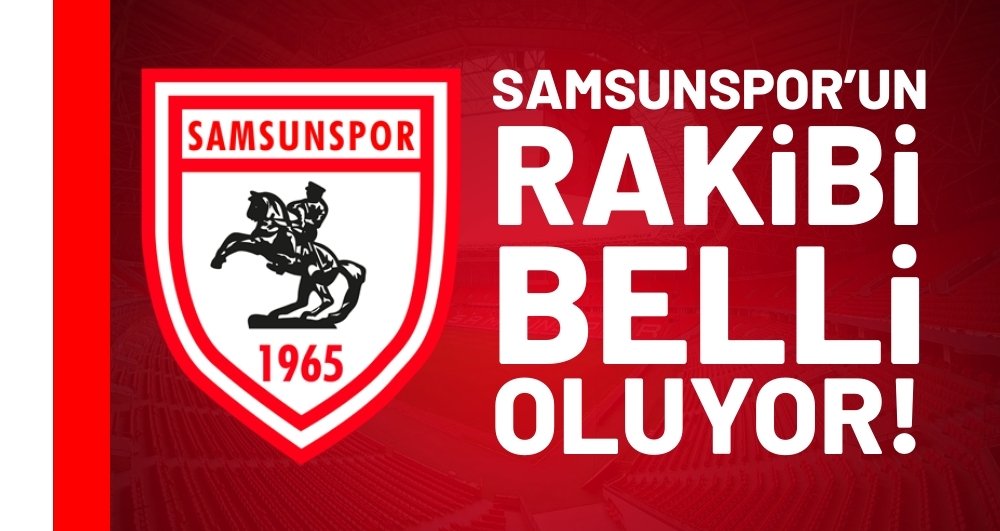 Samsunspor'un rakibi belli oluyor!
