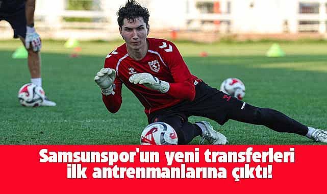 Samsunspor'un yeni transferleri ilk antrenmanlarına çıktı!