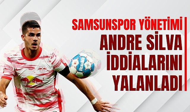 Samsunspor yönetimi Andre Silva iddialarını yalanladı