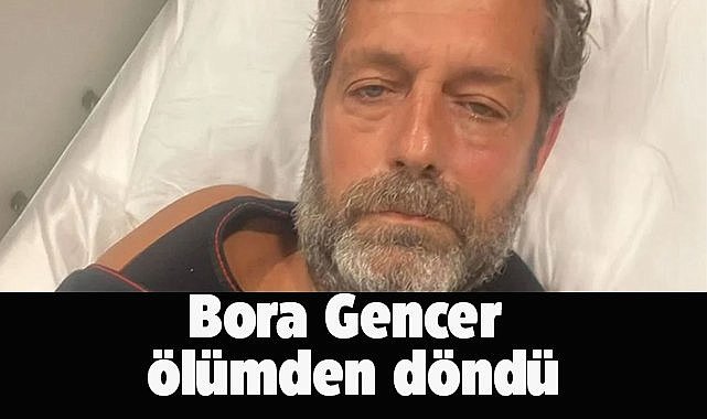 Şarkıcı Bora Gencer ölümden döndü