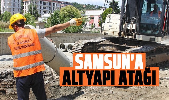 SASKİ'den Samsun'a altyapı atağı