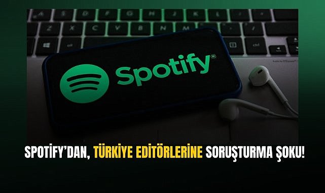 Spotify’dan, Türkiye editörlerine soruşturma şoku!