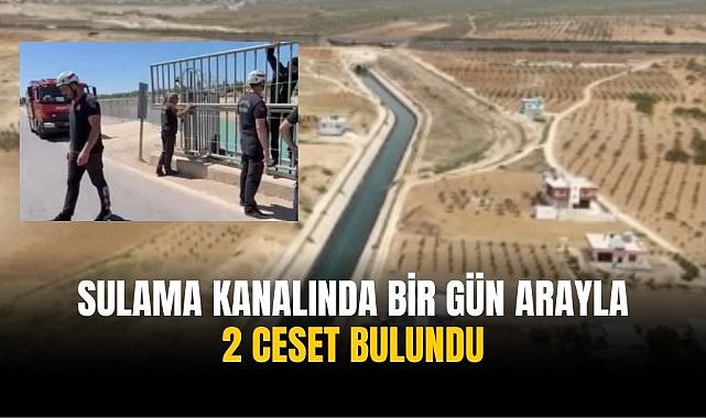 Sulama kanalında bir gün arayla 2 ceset bulundu