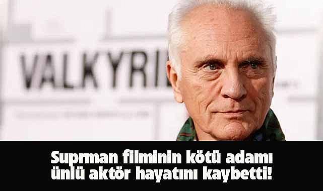 Superman filminin kötü adamı ünlü aktör hayatını kaybetti