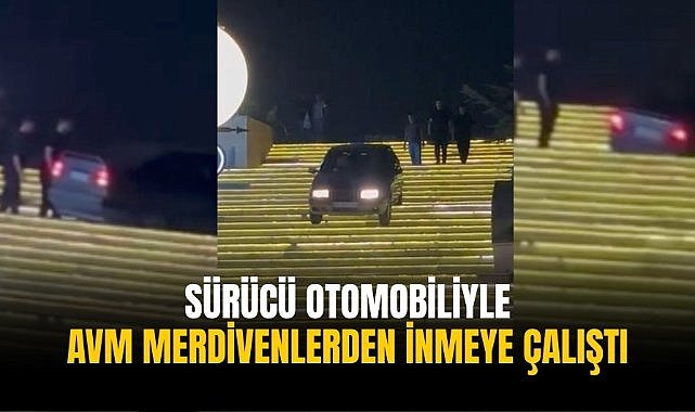 Sürücü otomobiliyle AVM merdivenlerden inmeye çalıştı