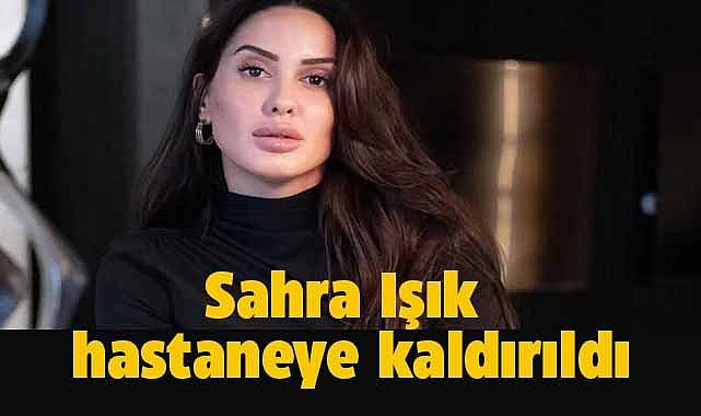 Survivor Sahra Işık hastaneye kaldırıldı