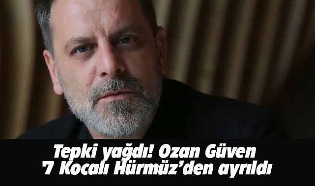 Tepkilerin ardından Ozan Güven 7 Kocalı Hürmüz'den ayrıldı